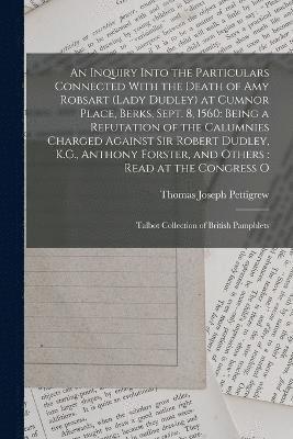 bokomslag An Inquiry Into the Particulars Connected With the Death of Amy Robsart (Lady Dudley) at Cumnor Place, Berks, Sept. 8, 1560