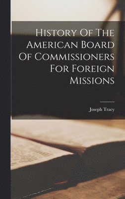 Joseph Tracy - History Of The American Board Of Commissioners For Foreign Missions, Inbunden