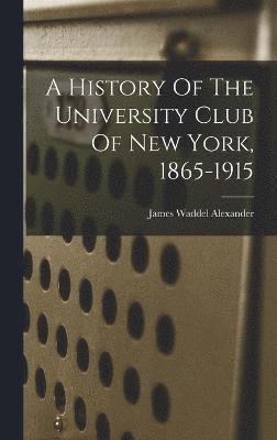 A History Of The University Club Of New York, 1865-1915 1