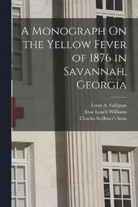bokomslag A Monograph On the Yellow Fever of 1876 in Savannah, Georgia