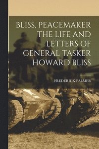 bokomslag Bliss, Peacemaker the Life and Letters of General Tasker Howard Bliss