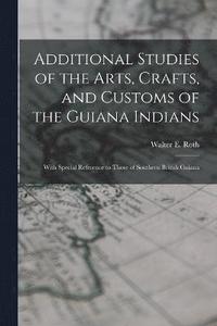 bokomslag Additional Studies of the Arts, Crafts, and Customs of the Guiana Indians