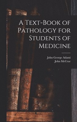 John George Adami, John McCrae, John Mccrae - Text-book of Pathology for Students of Medicine, Inbunden