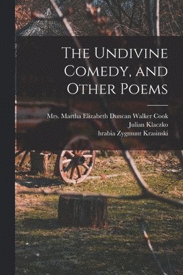 Zygmunt Krasinski, Julian Klaczko, Martha Elizabeth Duncan Wa Cook - Undivine Comedy, and Other Poems, Häftad
