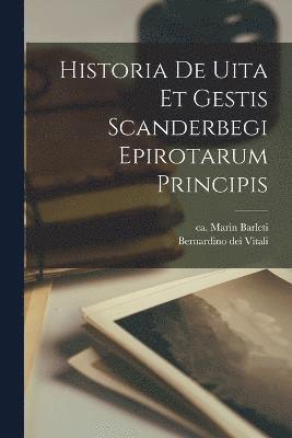 Historia de uita et gestis Scanderbegi Epirotarum principis 1