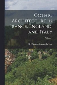 bokomslag Gothic Architecture in France, England, and Italy; Volume 1