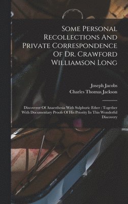 Joseph Jacobs - Some Personal Recollections And Private Correspondence Of Dr. Crawford Williamson Long, Inbunden