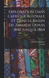 bokomslag Exploration Dans L'afrique Australe Et Dans Le Bassin Du Zambèse Depuis 1840 Jusqu'à 1864