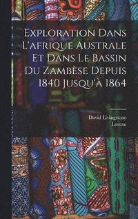 bokomslag Exploration Dans L'afrique Australe Et Dans Le Bassin Du Zambse Depuis 1840 Jusqu' 1864