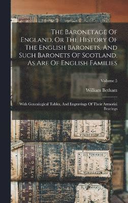 William Betham - Baronetage Of England, Or The History Of The English Baronets, And Such Baronets Of Scotland, As Are Of English Families, Inbunden
