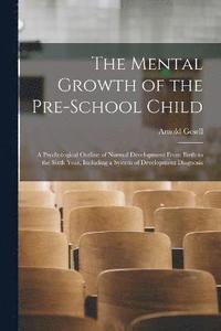 bokomslag The Mental Growth of the Pre-school Child; a Psychological Outline of Normal Development From Birth to the Sixth Year, Including a System of Development Diagnosis