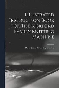 bokomslag Illustrated Instruction Book For The Bickford Family Knitting Machine