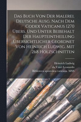 Da Vinci Leonardo, Heinrich Ludwig, da Vinci Leonardo - Buch von der Malerei. Deutsche Ausg. Nach dem codex vaticanus 1270 übers. und unter Beibehalt der Haupteintheilung übersichtlicher geordnet von Heinrich Ludwig. Mit 268 Holzschnitten, Häftad