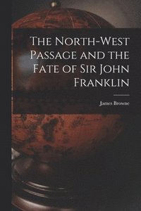 bokomslag The North-West Passage and the Fate of Sir John Franklin