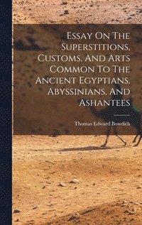 bokomslag Essay On The Superstitions, Customs, And Arts Common To The Ancient Egyptians, Abyssinians, And Ashantees