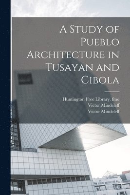 A Study of Pueblo Architecture in Tusayan and Cibola 1