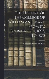 bokomslag History Of The College Of William And Mary From Its Foundation, 1693, To 1870