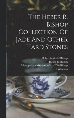 The Heber R. Bishop Collection Of Jade And Other Hard Stones 1