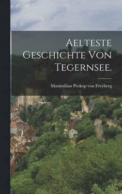 bokomslag Aelteste Geschichte von Tegernsee.