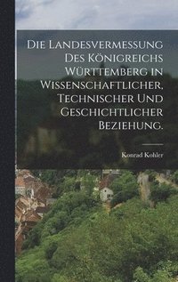bokomslag Die Landesvermessung des Knigreichs Wrttemberg in wissenschaftlicher, technischer und geschichtlicher Beziehung.
