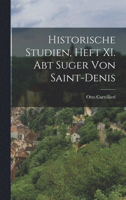 Historische Studien, Heft XI. Abt Suger von Saint-Denis 1