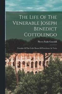 bokomslag The Life Of The Venerable Joseph Benedict Cottolengo