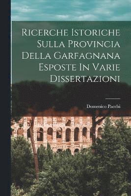 Ricerche Istoriche Sulla Provincia Della Garfagnana Esposte In Varie Dissertazioni 1