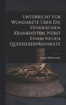 Unterricht fr Wundrzte ber die venerischen Krankheiten, nebst einem neuen Queksilberprparate 1