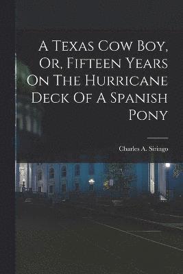 Charles A Siringo, Charles A. Siringo - Texas Cow Boy, Or, Fifteen Years On The Hurricane Deck Of A Spanish Pony, Häftad