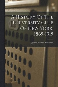 bokomslag A History Of The University Club Of New York, 1865-1915