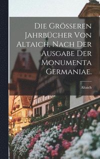 bokomslag Die grsseren Jahrbcher von Altaich, nach der Ausgabe der Monumenta Germaniae.