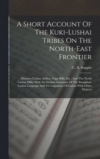 bokomslag A Short Account Of The Kuki-lushai Tribes On The North-east Frontier