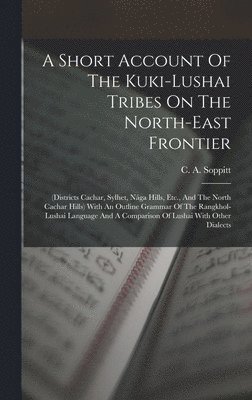 C A Soppitt, C. A. Soppitt - Short Account Of The Kuki-lushai Tribes On The North-east Frontier, Inbunden
