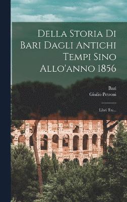 Della Storia Di Bari Dagli Antichi Tempi Sino Allo'anno 1856 1