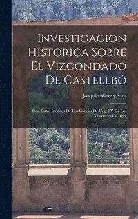 bokomslag Investigacion Historica Sobre El Vizcondado De Castellbó; Con Datos Inéditos De Los Condes De Urgell Y De Los Vizcondes De Ager