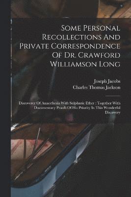 Some Personal Recollections And Private Correspondence Of Dr. Crawford Williamson Long 1