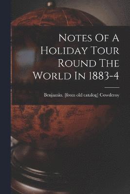 Notes Of A Holiday Tour Round The World In 1883-4 1