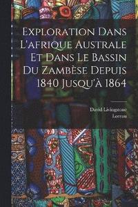 bokomslag Exploration Dans L'afrique Australe Et Dans Le Bassin Du Zambèse Depuis 1840 Jusqu'à 1864