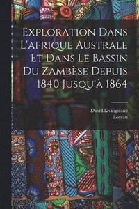 bokomslag Exploration Dans L'afrique Australe Et Dans Le Bassin Du Zambse Depuis 1840 Jusqu' 1864