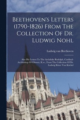Beethoven's Letters (1790-1826) From The Collection Of Dr. Ludwig Nohl 1