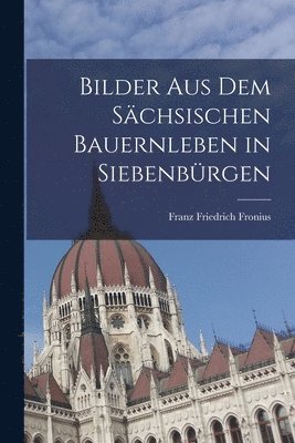 Bilder aus dem schsischen Bauernleben in Siebenbrgen 1