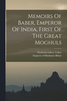 bokomslag Memoirs Of Baber, Emperor Of India, First Of The Great Moghuls