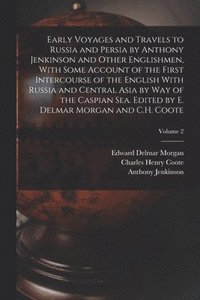 bokomslag Early Voyages and Travels to Russia and Persia by Anthony Jenkinson and Other Englishmen, With Some Account of the First Intercourse of the English With Russia and Central Asia by way of the Caspian