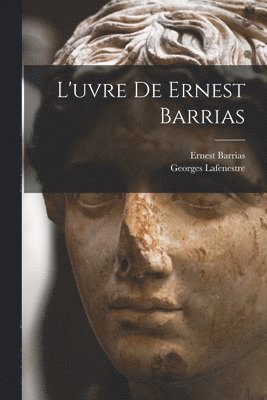 Georges Edouard Lafenestre, Barrias Ernest 1841-1905 - L'uvre De Ernest Barrias, Häftad