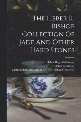 bokomslag Heber R. Bishop Collection Of Jade And Other Hard Stones