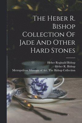 bokomslag The Heber R. Bishop Collection Of Jade And Other Hard Stones