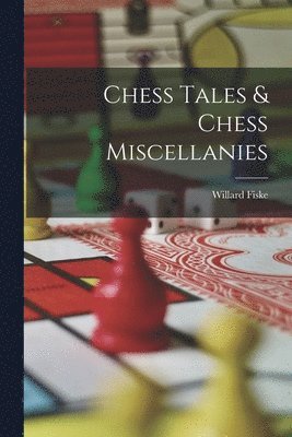 Willard Fiske - Chess Tales & Chess Miscellanies, Häftad