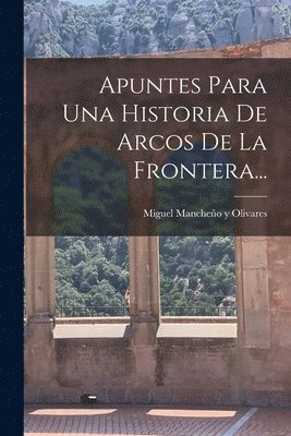 bokomslag Apuntes Para Una Historia De Arcos De La Frontera...