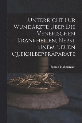 Unterricht fr Wundrzte ber die venerischen Krankheiten, nebst einem neuen Queksilberprparate 1