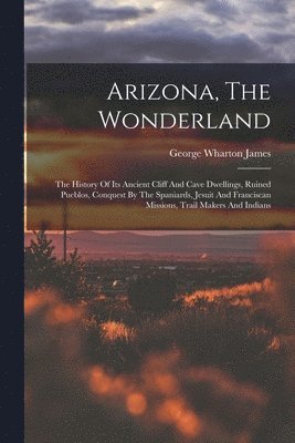 George Wharton James - Arizona, The Wonderland, Häftad